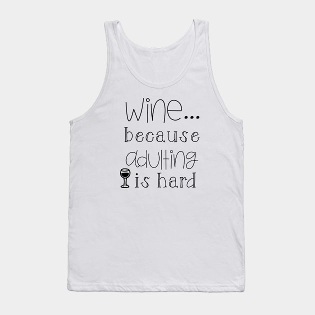 Wine Because Adulting is Hard Tank Top by wahmsha